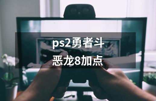 ps2勇者斗恶龙8加点-第1张-游戏资讯-神采网