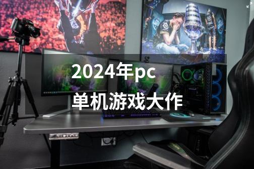 2024年pc单机游戏大作-第1张-游戏资讯-神采网