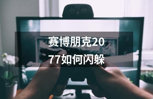 赛博朋克2077如何闪躲-第1张-游戏资讯-神采网