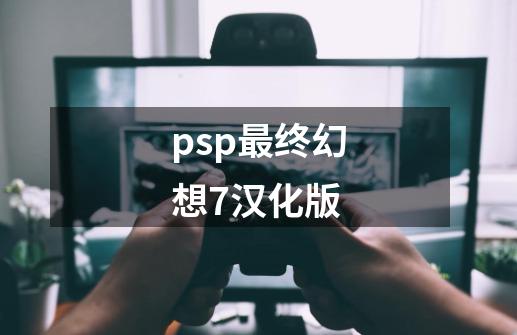 psp最终幻想7汉化版-第1张-游戏资讯-神采网