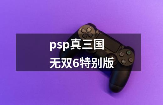 psp真三国无双6特别版-第1张-游戏资讯-神采网