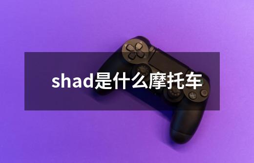 shad是什么摩托车-第1张-游戏资讯-神采网