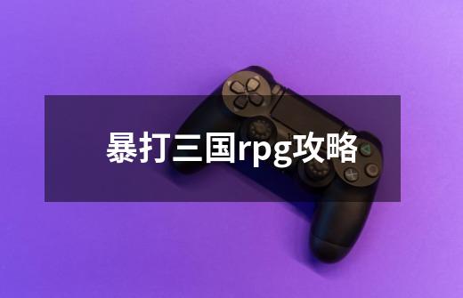 暴打三国rpg攻略-第1张-游戏资讯-神采网