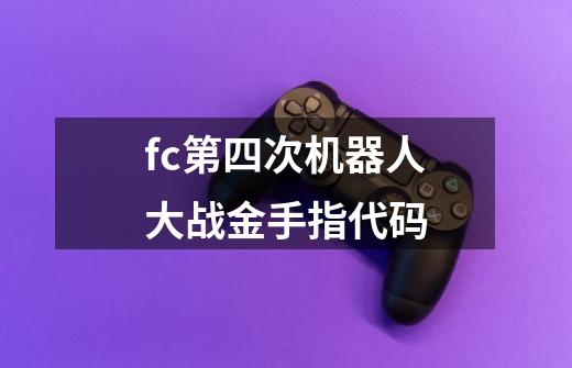 fc第四次机器人大战金手指代码-第1张-游戏资讯-神采网